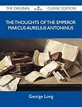 E-Book (epub) The Thoughts of The Emperor Marcus Aurelius Antoninus - The Original Classic Edition von George Long