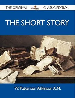 E-Book (epub) The Short Story - The Original Classic Edition von W. Patterson Atkinson A. M.