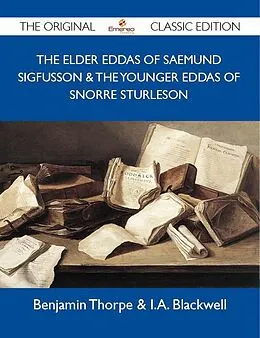 E-Book (epub) The Elder Eddas of Saemund Sigfusson & The Younger Eddas of Snorre Sturleson - The Original Classic Edition von Benjamin Thorpe & I. A. Blackwell