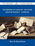 E-Book (epub) The Memoirs of Louis XIV. - His Court and The Regency - Complete - The Original Classic Edition von Duc de Saint-Simon