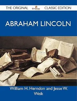 E-Book (epub) Abraham Lincoln - The Original Classic Edition von William H. Herndon and Jesse W. Weik