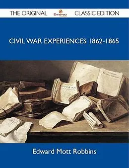 E-Book (epub) Civil War Experiences 1862-1865 - The Original Classic Edition von Edward Mott Robbins