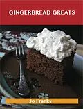 E-Book (epub) Gingerbread Greats: Delicious Gingerbread Recipes, The Top 59 Gingerbread Recipes von Jo Franks