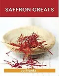E-Book (epub) Saffron Greats: Delicious Saffron Recipes, The Top 100 Saffron Recipes von Jo Franks