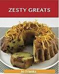 E-Book (epub) Zesty Greats: Delicious Zesty Recipes, The Top 36 Zesty Recipes von Jo Franks
