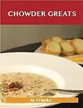 E-Book (epub) Chowder Greats: Delicious Chowder Recipes, The Top 86 Chowder Recipes von Jo Franks