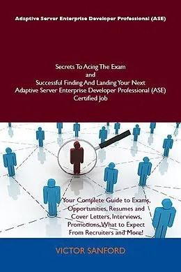 E-Book (epub) Adaptive Server Enterprise Developer Professional (ASE) Secrets To Acing The Exam and Successful Finding And Landing Your Next Adaptive Server Enterprise Developer Professional (ASE) Certified Job von Victor Sanford