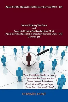 E-Book (epub) Apple Certified Specialist in Directory Services (ACS - DS) Secrets To Acing The Exam and Successful Finding And Landing Your Next Apple Certified Specialist in Directory Services (ACS - DS) Certified Job von Howard Hunt