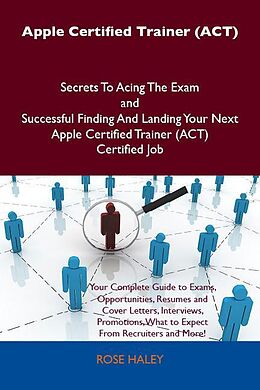 E-Book (epub) Apple Certified Trainer (ACT) Secrets To Acing The Exam and Successful Finding And Landing Your Next Apple Certified Trainer (ACT) Certified Job von Rose Haley