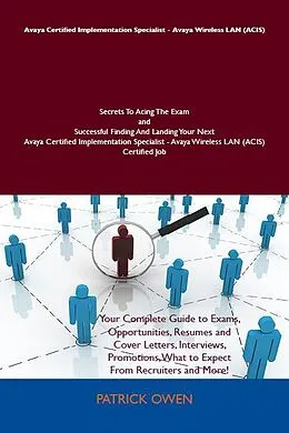 E-Book (epub) Avaya Certified Implementation Specialist - Avaya Wireless LAN (ACIS) Secrets To Acing The Exam and Successful Finding And Landing Your Next Avaya Certified Implementation Specialist - Avaya Wireless LAN (ACIS) Certified Job von Patrick Owen