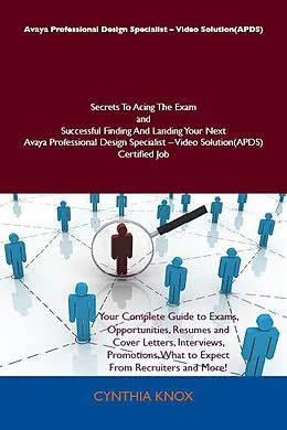 E-Book (epub) Avaya Professional Design Specialist - Video Solution(APDS) Secrets To Acing The Exam and Successful Finding And Landing Your Next Avaya Professional Design Specialist - Video Solution(APDS) Certified Job von Cynthia Knox