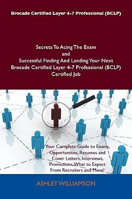 E-Book (epub) Brocade Certified Layer 4-7 Professional (BCLP) Secrets To Acing The Exam and Successful Finding And Landing Your Next Brocade Certified Layer 4-7 Professional (BCLP) Certified Job von Ashley Williamson