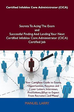 eBook (epub) Certified Infoblox Core Administrator (CICA) Secrets To Acing The Exam and Successful Finding And Landing Your Next Certified Infoblox Core Administrator (CICA) Certified Job de Manuel Larry