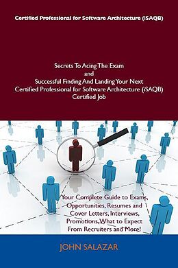 eBook (epub) Certified Professional for Software Architecture (iSAQB) Secrets To Acing The Exam and Successful Finding And Landing Your Next Certified Professional for Software Architecture (iSAQB) Certified Job de John Salazar