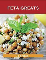 eBook (epub) Feta Greats: Delicious Feta Recipes, The Top 75 Feta Recipes de Jo Franks