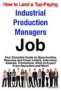 E-Book (epub) How to Land a Top-Paying Industrial Production Managers Job: Your Complete Guide to Opportunities, Resumes and Cover Letters, Interviews, Salaries, Promotions, What to Expect From Recruiters and More! von Brad Andrews