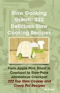 E-Book (epub) Slow Cooking Greats: 222 Delicious Slow Cooking Recipes: from Apple Pork Roast in Crockpot to Slow-Poke Jambalaya Crockpot - 222 Top Slow Cooker and Crock Pot Recipes von Jo Frank