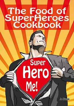 E-Book (epub) The Food of SuperHeroes Cookbook: SuperHero Me! Becoming a SuperHero with these Awesome Recipes von Jo Frank