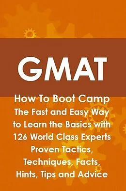 E-Book (epub) GMAT How To Boot Camp: The Fast and Easy Way to Learn the Basics with 126 World Class Experts Proven Tactics, Techniques, Facts, Hints, Tips and Advice von Jim Craig