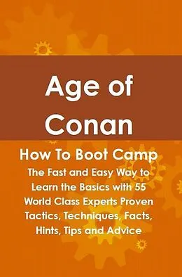 E-Book (epub) Age of Conan How To Boot Camp: The Fast and Easy Way to Learn the Basics with 55 World Class Experts Proven Tactics, Techniques, Facts, Hints, Tips and Advice von Rob Ansley