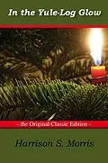 E-Book (epub) In the Yule-Log Glow - The Original Classic Edition von Harrison S. Morris