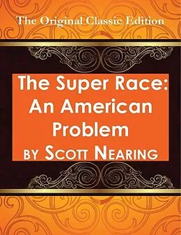 E-Book (epub) The Super Race: An American Problem - The Original Classic Edition von Scott Nearing