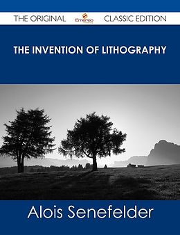 E-Book (epub) The Invention of Lithography - The Original Classic Edition von Alois Senefelder
