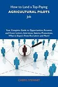 E-Book (epub) How to Land a Top-Paying Agricultural pilots Job: Your Complete Guide to Opportunities, Resumes and Cover Letters, Interviews, Salaries, Promotions, What to Expect From Recruiters and More von Cheryl Stewart