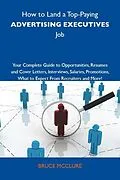 E-Book (epub) How to Land a Top-Paying Advertising executives Job: Your Complete Guide to Opportunities, Resumes and Cover Letters, Interviews, Salaries, Promotions, What to Expect From Recruiters and More von Bruce Mcclure