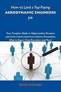 E-Book (epub) How to Land a Top-Paying Aerodynamic engineers Job: Your Complete Guide to Opportunities, Resumes and Cover Letters, Interviews, Salaries, Promotions, What to Expect From Recruiters and More von Diane Mcdaniel