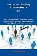 E-Book (epub) How to Land a Top-Paying Agronomists Job: Your Complete Guide to Opportunities, Resumes and Cover Letters, Interviews, Salaries, Promotions, What to Expect From Recruiters and More von Ruth Martinez