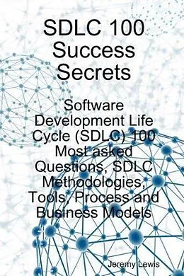 E-Book (epub) SDLC 100 Success Secrets - Software Development Life Cycle (SDLC) 100 Most asked Questions, SDLC Methodologies, Tools, Process and Business Models von Jeremy Lewis