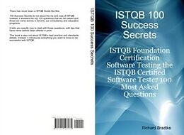 E-Book (pdf) ISTQB 100 success Secrets - ISTQB Foundation Certification Software Testing the ISTQB Certified Software Tester 100 Most Asked Questions von Richard Bradtke