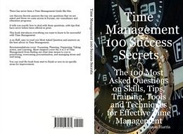 eBook (pdf) Time Management 100 Success Secrets - The 100 Most Asked Questions on Skills, Tips, Training, Tools and Techniques for Effective Time Management de Jason Harris