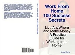 eBook (pdf) Work From Home 100 Success Secrets - Live AnyWhere and Make Money - A Practical Guide for Working from Home de Linda Davis