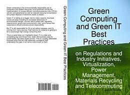 E-Book (pdf) Green Computing and Green IT Best Practices on Regulations and Industry Initiatives, Virtualization, Power Management, Materials Recycling and Telecommuting von Jason Harris