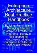 E-Book (epub) Enterprise Architecture Best Practice Handbook: Building, Running and Managing Effective Enterprise Architecture Programs - Ready to use supporting documents bringing Enterprise Architecture Theory into Practice von Jeff Handley