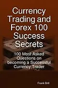 E-Book (epub) Currency Trading and Forex 100 Success Secrets - 100 Most Asked Questions on becoming a Successful Currency Trader von Frank Brill