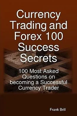 E-Book (epub) Currency Trading and Forex 100 Success Secrets - 100 Most Asked Questions on becoming a Successful Currency Trader von Frank Brill