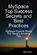 E-Book (epub) MySpace Top Success Secrets and Best Practices: MySpace Experts Share The Worlds Greatest Tips von Mary Scott