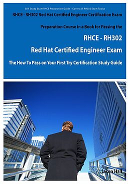 E-Book (pdf) RHCE - RH302 Red Hat Certified Engineer Certification Exam Preparation Course in a Book for Passing the RHCE - RH302 Red Hat Certified Engineer Exam - The How To Pass on Your First Try Certification Study Guide von Jason Hall