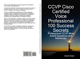 E-Book (pdf) CCVP Cisco Certified Voice Professional 100 Success Secrets: Professional CCVP Most Asked Questions and Resources von David Green