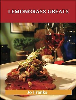 E-Book (pdf) Lemongrass Greats: Delicious Lemongrass Recipes, The Top 76 Lemongrass Recipes von Jo Franks