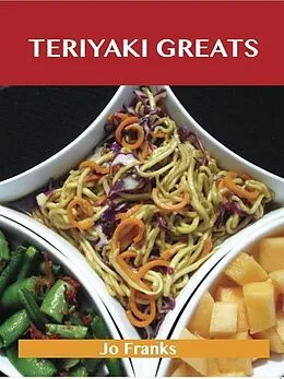 E-Book (epub) Teriyaki Greats: Delicious Teriyaki Recipes, The Top 75 Teriyaki Recipes von Jo Franks