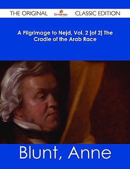 eBook (epub) A Pilgrimage to Nejd, Vol. 2 [of 2] The Cradle of the Arab Race - The Original Classic Edition de Anne Blunt