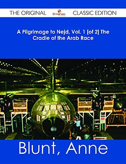 eBook (epub) A Pilgrimage to Nejd, Vol. 1 [of 2] The Cradle of the Arab Race - The Original Classic Edition de Anne Blunt