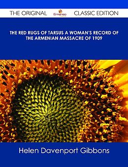 E-Book (epub) The Red Rugs of Tarsus A Woman's Record of the Armenian Massacre of 1909 - The Original Classic Edition von Helen Davenport Gibbons