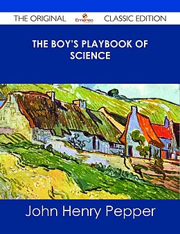 E-Book (epub) The Boy's Playbook of Science - The Original Classic Edition von John Henry Pepper