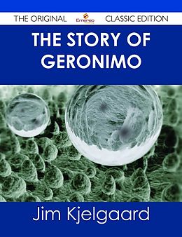 E-Book (epub) The Story of Geronimo - The Original Classic Edition von Jim Kjelgaard