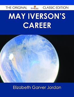 E-Book (epub) May Iverson's Career - The Original Classic Edition von Elizabeth Garver Jordan